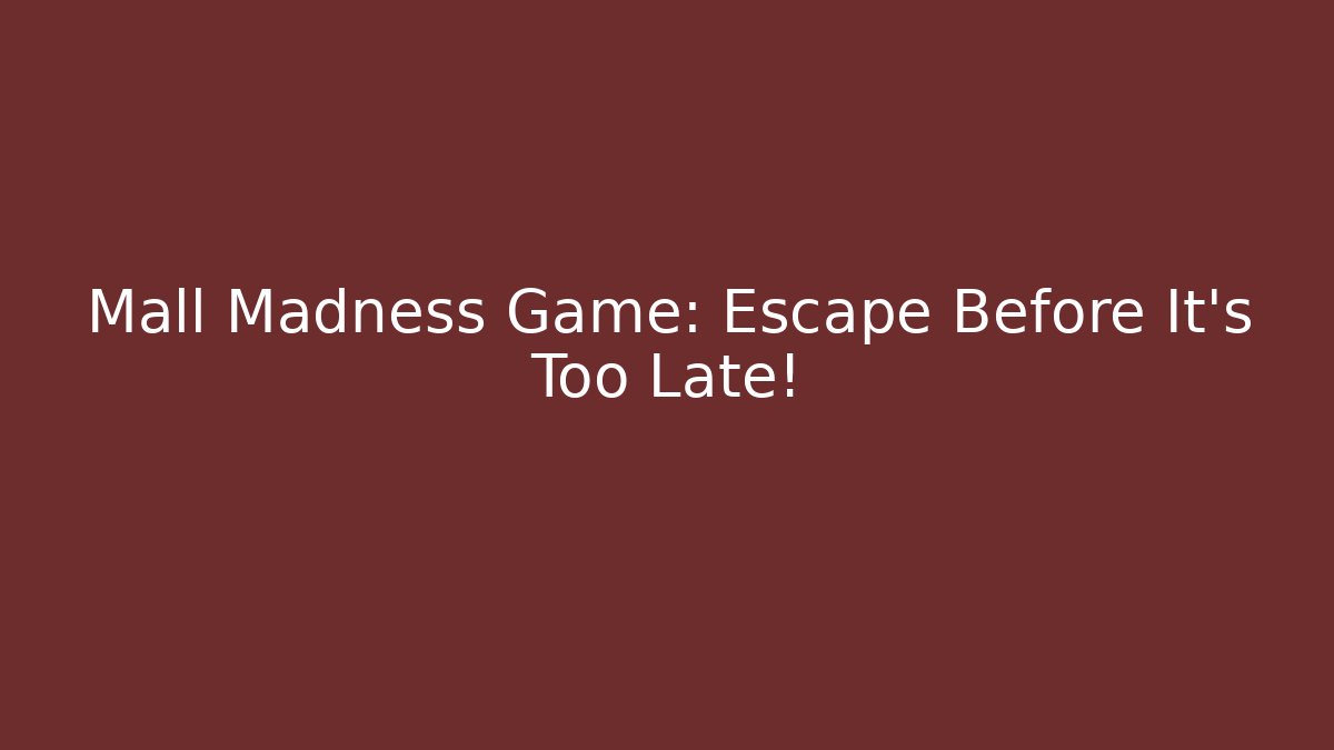 Mall Madness Game: Escape Before It's Too Late!