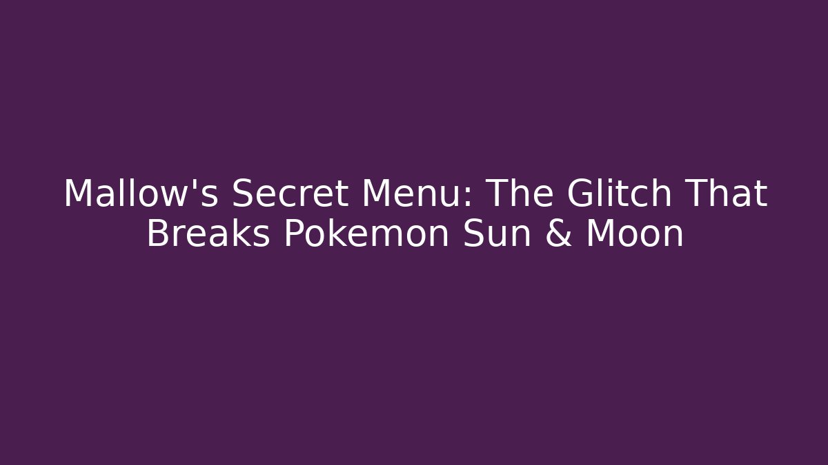 Mallow's Secret Menu: The Glitch That Breaks Pokémon Sun & Moon