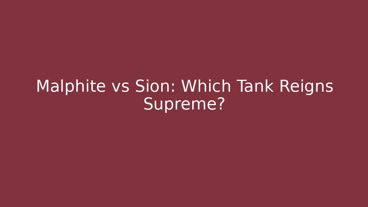 Malphite vs Sion: Which Tank Reigns Supreme?