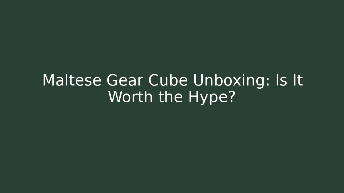 Maltese Gear Cube Unboxing: Is It Worth the Hype? - Critter Realm