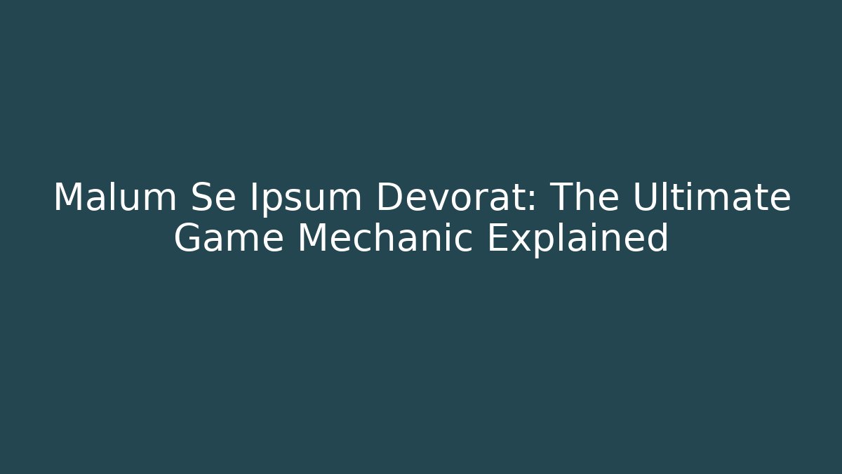Malum Se Ipsum Devorat: The Ultimate Game Mechanic Explained