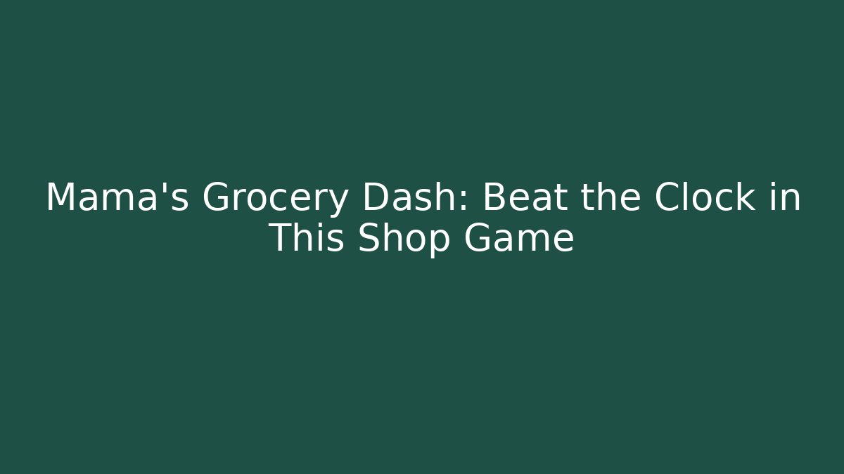 Mama's Grocery Dash: Beat the Clock in This Shop Game