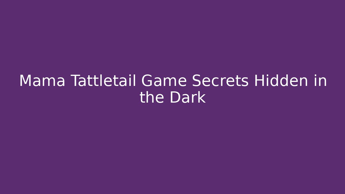 Mama Tattletail Game Secrets Hidden in the Dark
