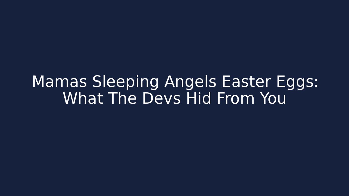 Mamas Sleeping Angels Easter Eggs: What The Devs Hid From You