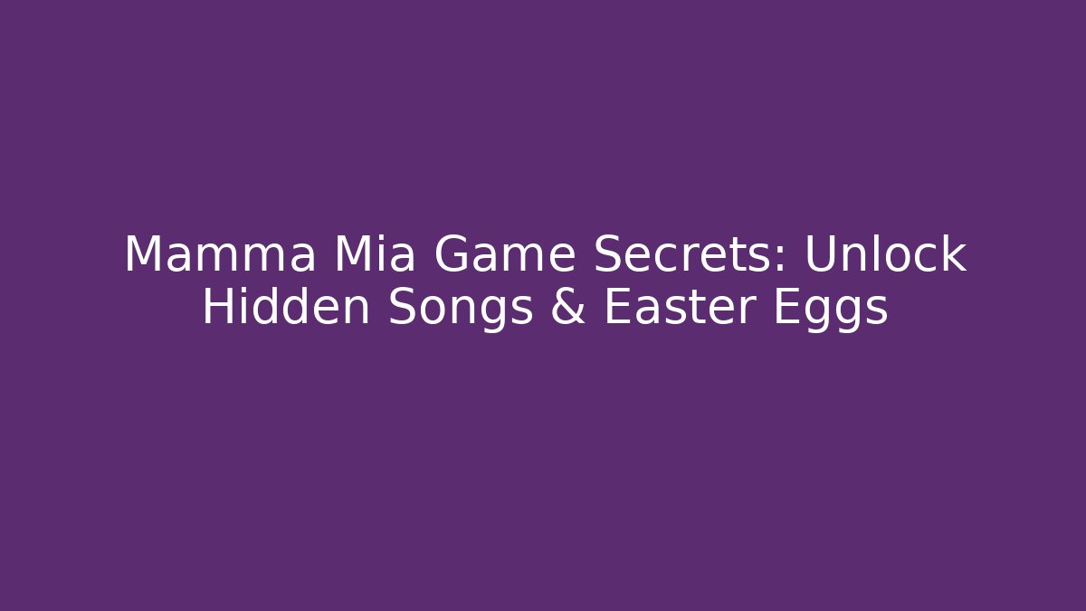 Mamma Mia Game Secrets: Unlock Hidden Songs & Easter Eggs - Critter Realm