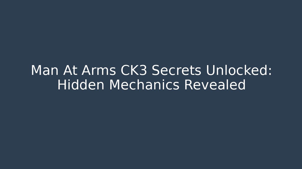 Man At Arms CK3 Secrets Unlocked: Hidden Mechanics Revealed - Critter Realm