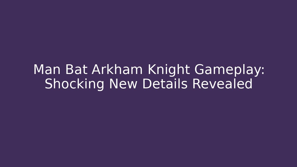 Man Bat Arkham Knight Gameplay: Shocking New Details Revealed