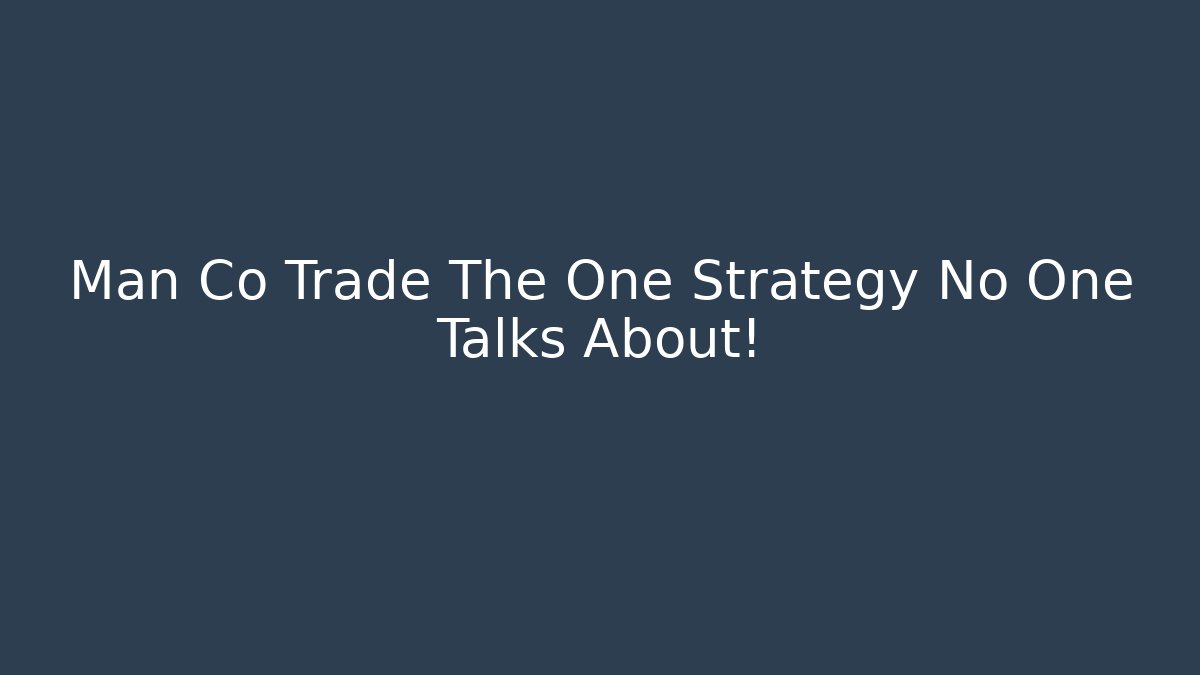 Man Co Trade The One Strategy No One Talks About!