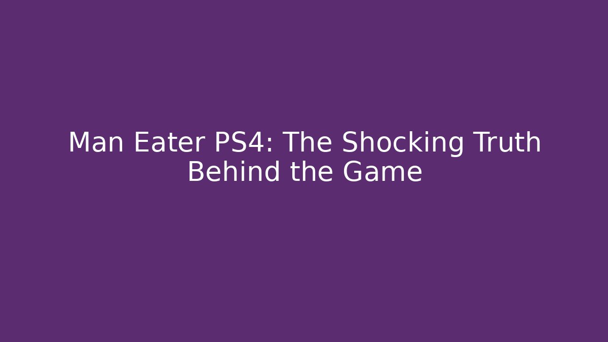 Man Eater PS4: The Shocking Truth Behind the Game