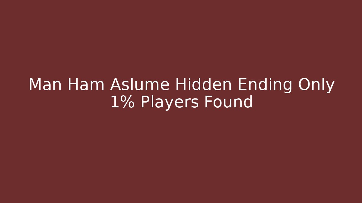 Man Ham Aslume Hidden Ending Only 1% Players Found