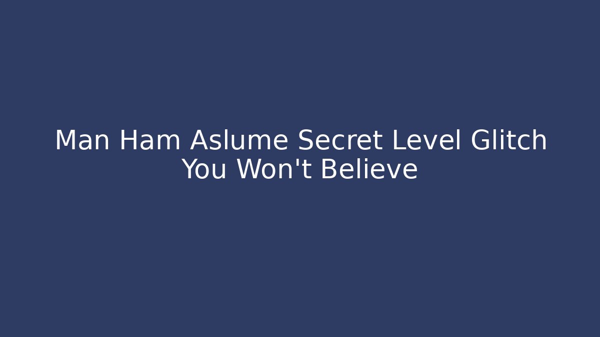 Man Ham Aslume Secret Level Glitch You Won't Believe