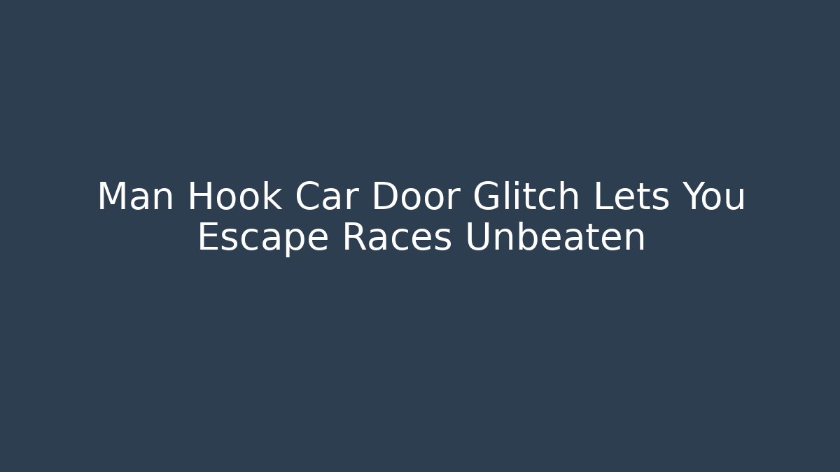 Man Hook Car Door Glitch Lets You Escape Races Unbeaten
