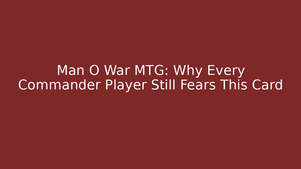 Man O War MTG: Why Every Commander Player Still Fears This Card