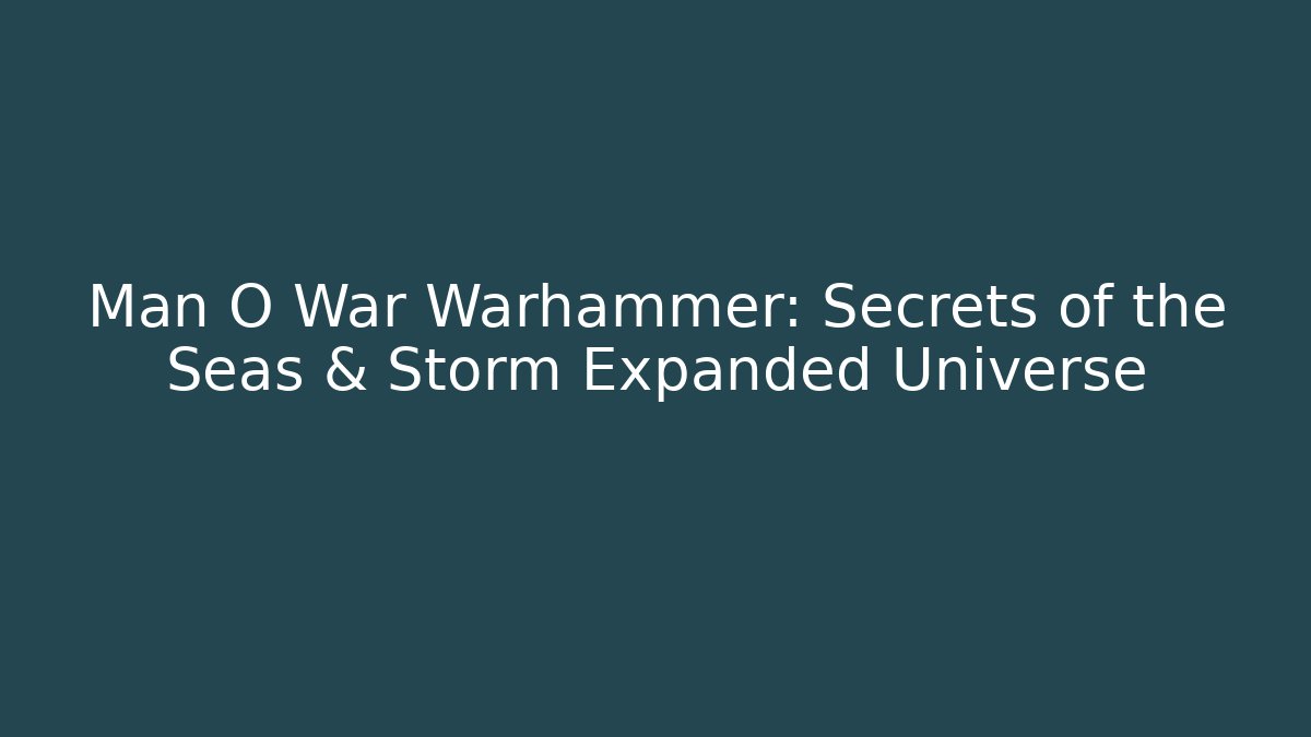 Man O War Warhammer: Secrets of the Seas & Storm Expanded Universe