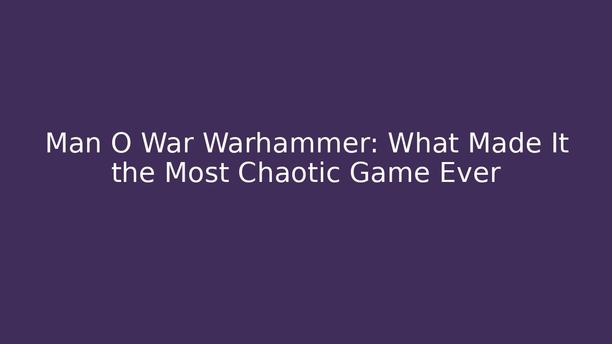 Man O War Warhammer: What Made It the Most Chaotic Game Ever - Critter Realm