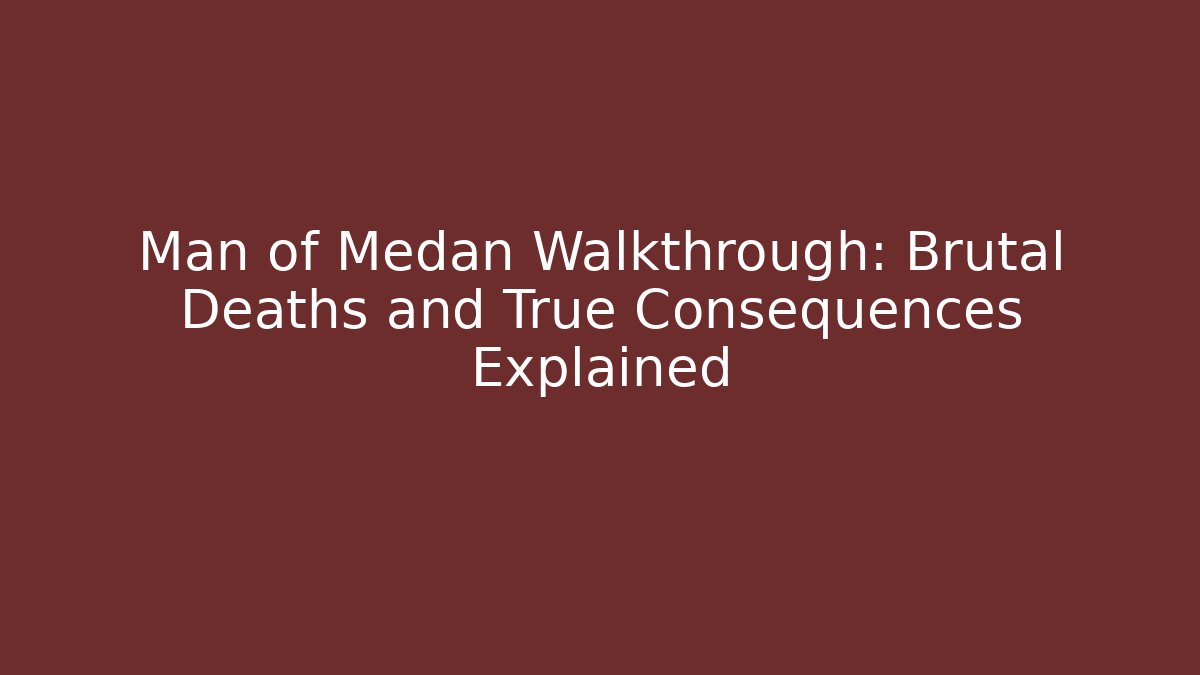 Man of Medan Walkthrough: Brutal Deaths and True Consequences Explained