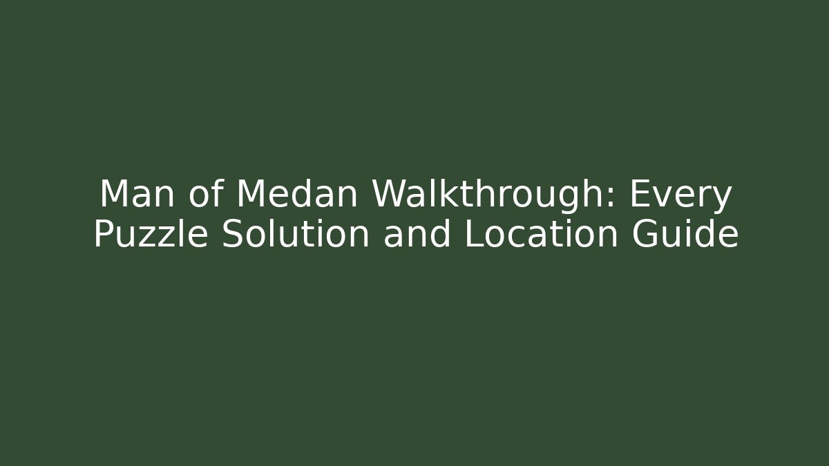 Man of Medan Walkthrough: Every Puzzle Solution and Location Guide