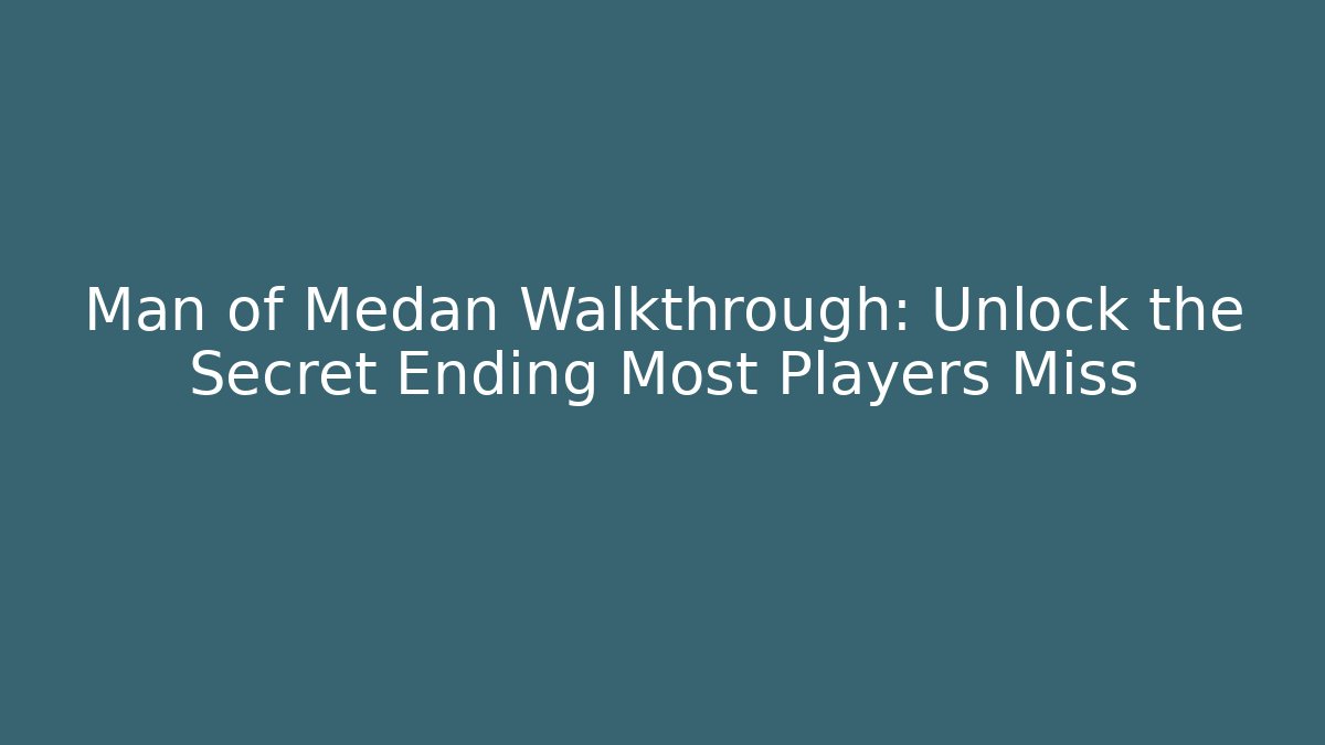 Man of Medan Walkthrough: Unlock the Secret Ending Most Players Miss