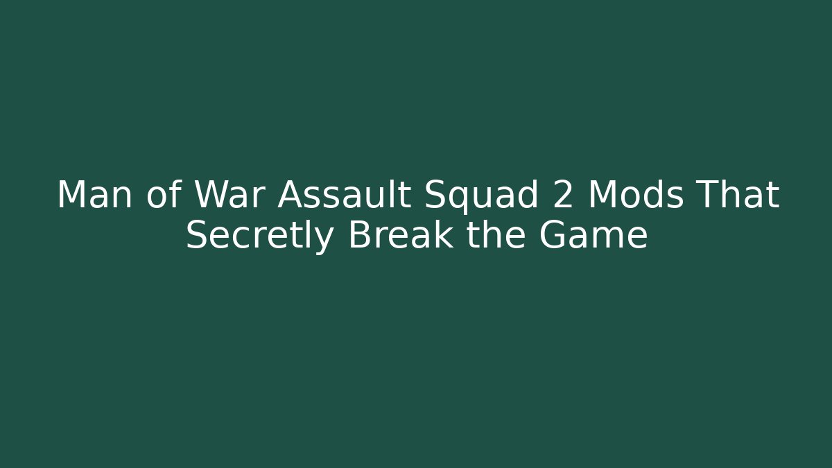 Man of War Assault Squad 2 Mods That Secretly Break the Game