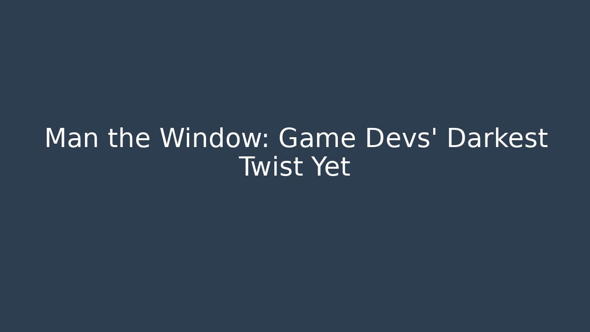 Man the Window: Game Devs' Darkest Twist Yet - Critter Realm
