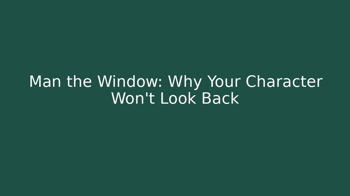 Man the Window: Why Your Character Won't Look Back - Critter Realm