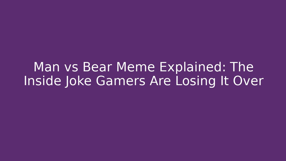 Man vs Bear Meme Explained: The Inside Joke Gamers Are Losing It Over - Critter Realm