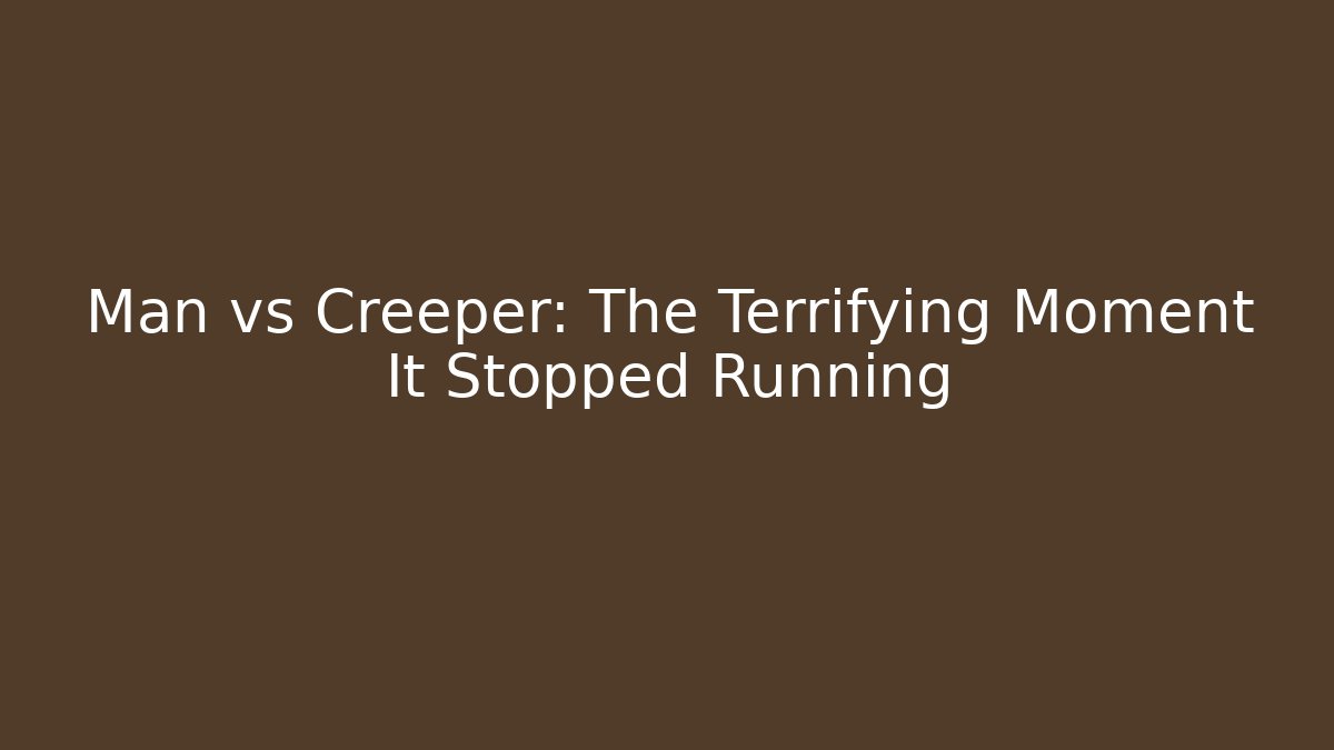Man vs Creeper: The Terrifying Moment It Stopped Running