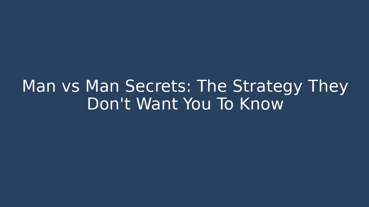 Man vs Man Secrets: The Strategy They Don't Want You To Know