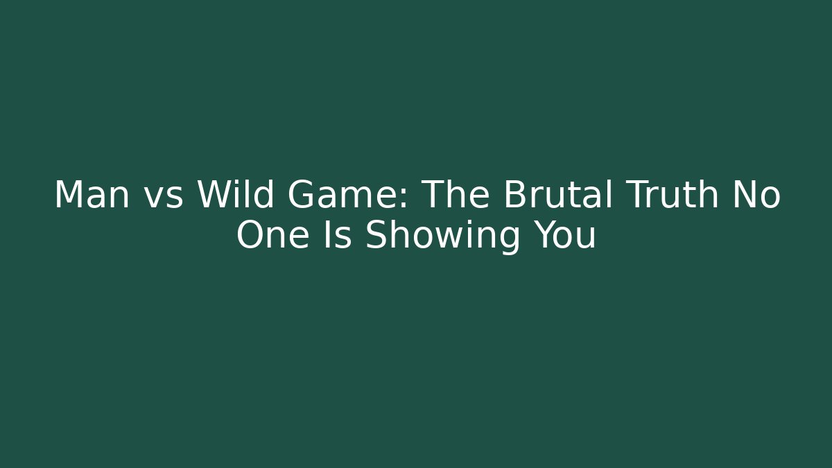 Man vs Wild Game: The Brutal Truth No One Is Showing You