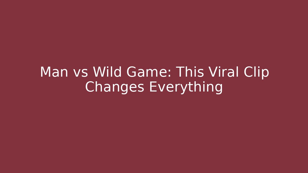 Man vs Wild Game: This Viral Clip Changes Everything
