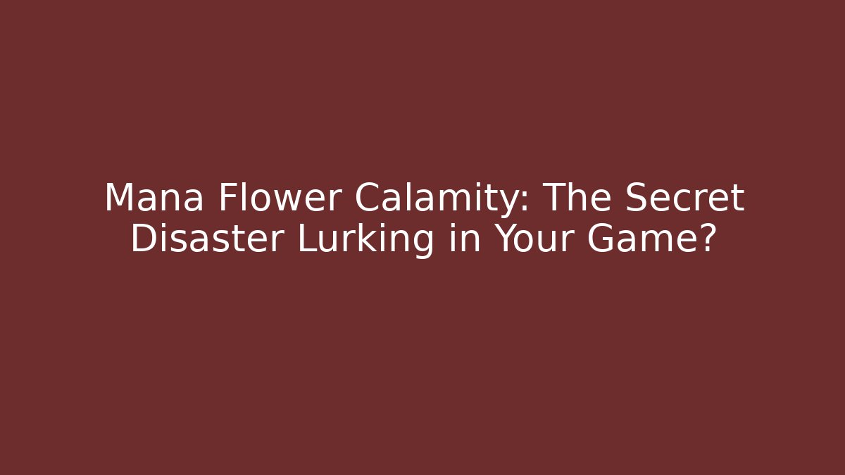 Mana Flower Calamity: The Secret Disaster Lurking in Your Game?