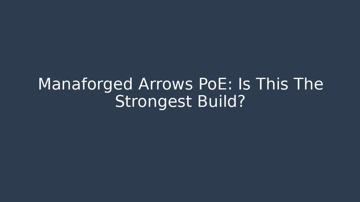 Manaforged Arrows PoE: Is This The Strongest Build?