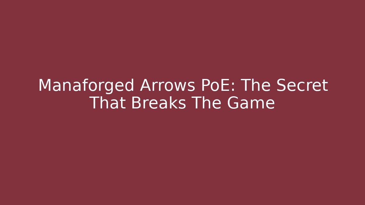 Manaforged Arrows PoE: The Secret That Breaks The Game