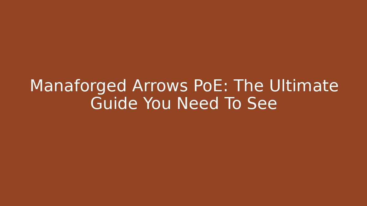 Manaforged Arrows PoE: The Ultimate Guide You Need To See