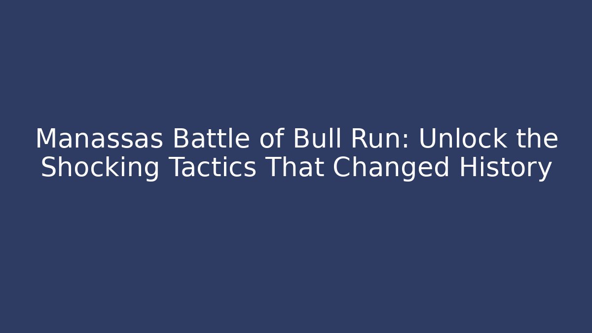 Manassas Battle of Bull Run: Unlock the Shocking Tactics That Changed History