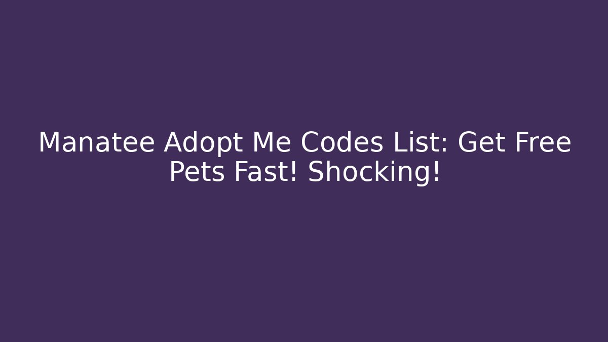 Manatee Adopt Me Codes List: Get Free Pets Fast! Shocking!