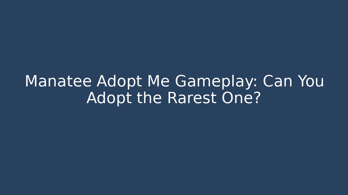 Manatee Adopt Me Gameplay: Can You Adopt the Rarest One?