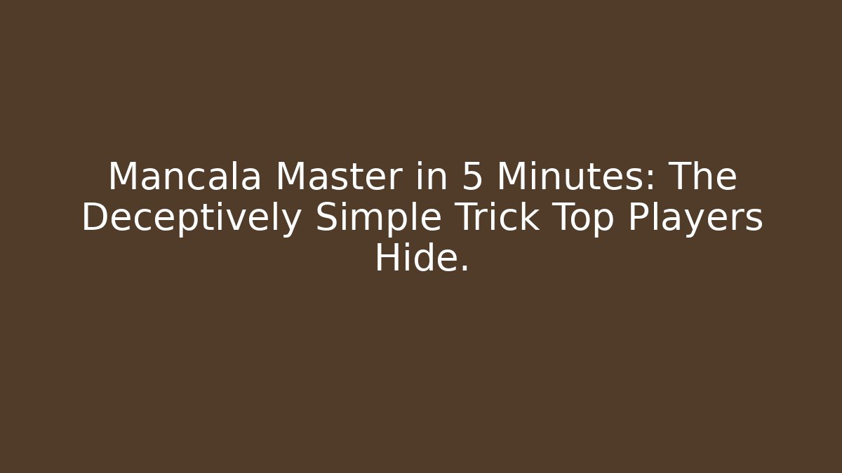 Mancala Master in 5 Minutes: The Deceptively Simple Trick Top Players Hide.