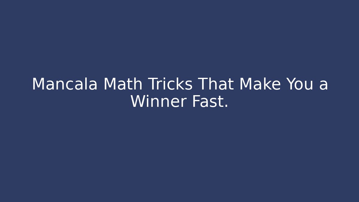 Mancala Math Tricks That Make You a Winner Fast.