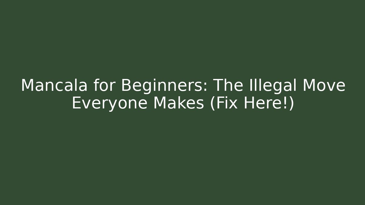 Mancala for Beginners: The Illegal Move Everyone Makes (Fix Here!)