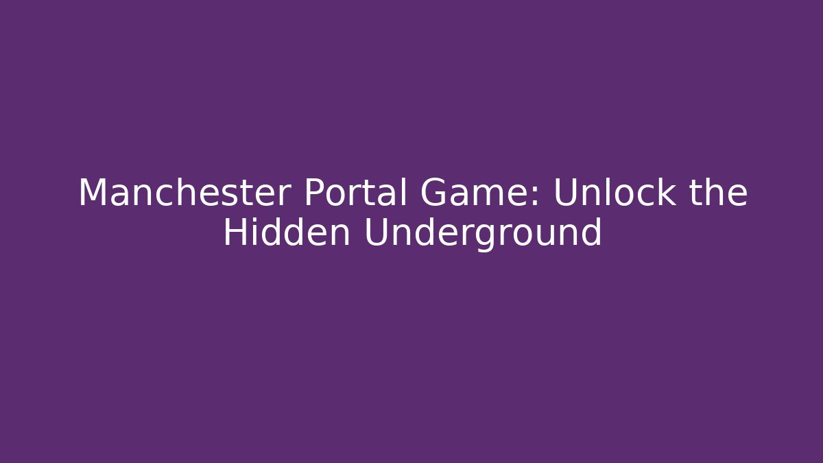 Manchester Portal Game: Unlock the Hidden Underground
