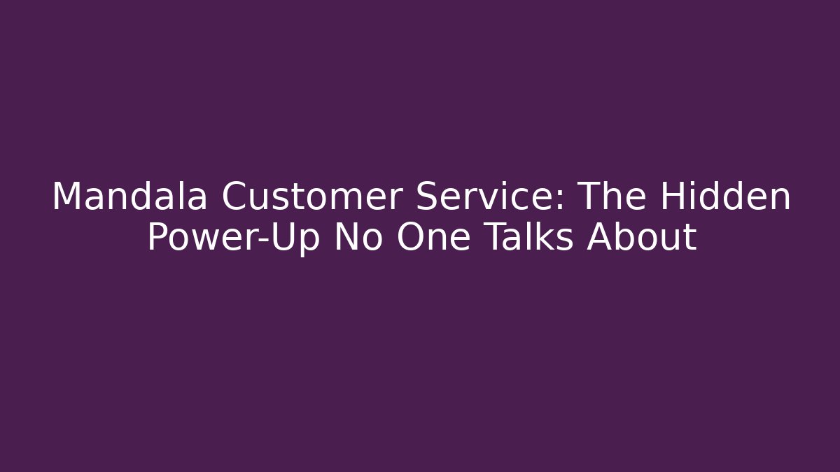 Mandala Customer Service: The Hidden Power-Up No One Talks About