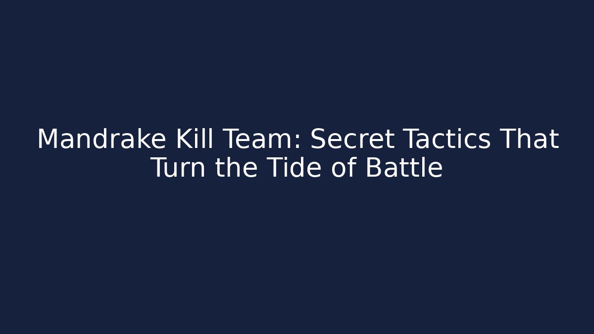 Mandrake Kill Team: Secret Tactics That Turn the Tide of Battle