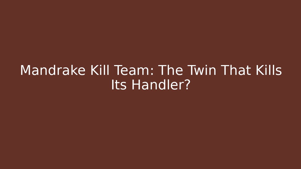 Mandrake Kill Team: The Twin That Kills Its Handler?