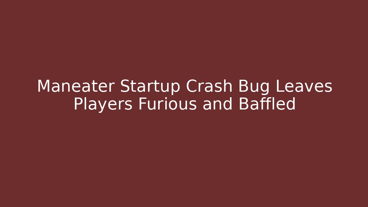 Maneater Startup Crash Bug Leaves Players Furious and Baffled