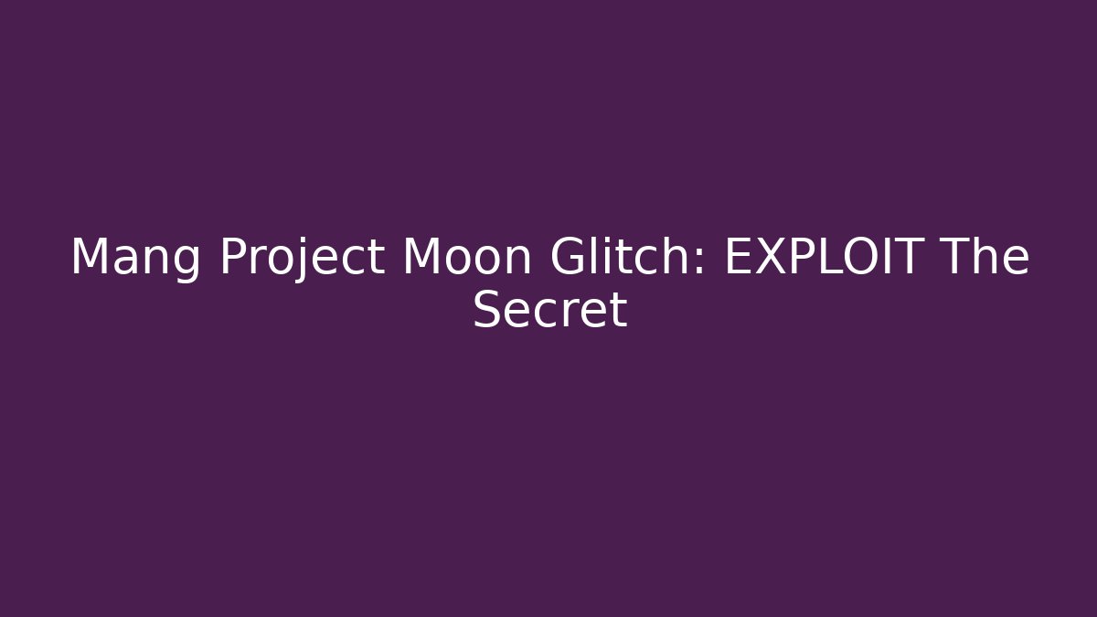 Mang Project Moon Glitch: EXPLOIT The Secret