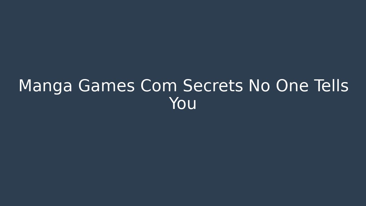 Manga Games Com Secrets No One Tells You