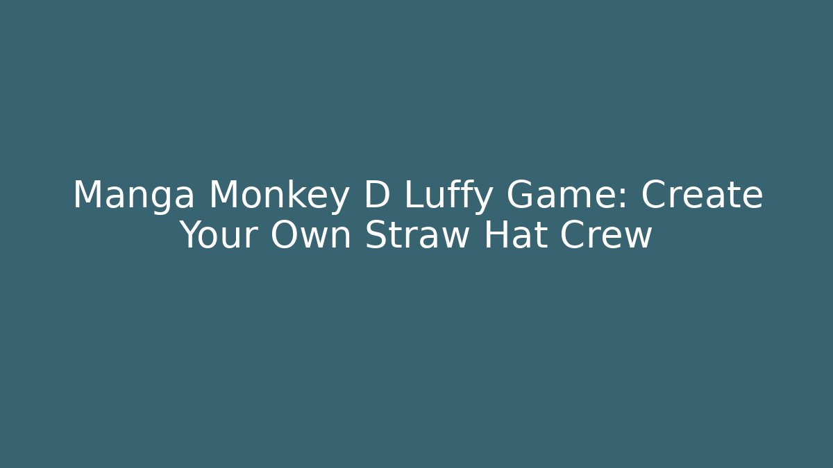 Manga Monkey D Luffy Game: Create Your Own Straw Hat Crew - Critter Realm