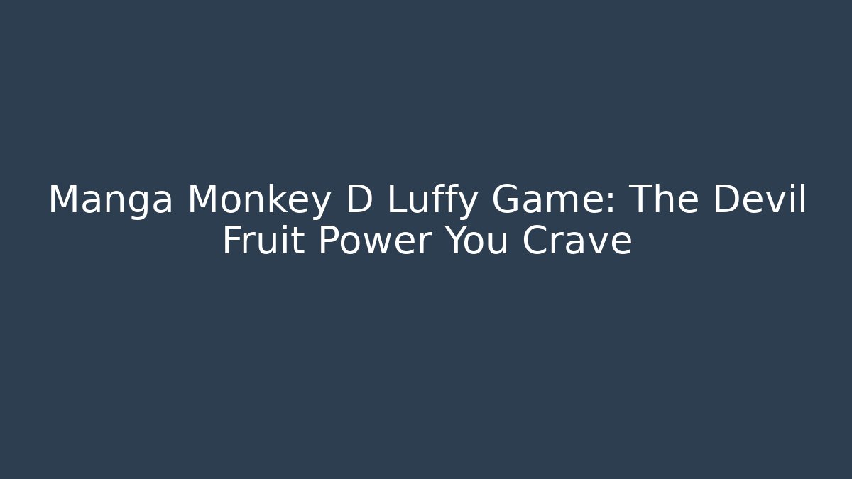 Manga Monkey D Luffy Game: The Devil Fruit Power You Crave