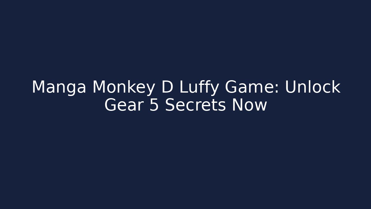 Manga Monkey D Luffy Game: Unlock Gear 5 Secrets Now